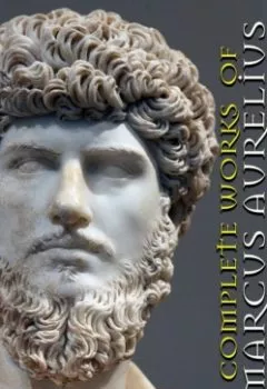 Книга - Complete works of Marcus Aurelius. Illustrated: Meditations, The Speeches of Marcus, The Sayings of Marcus.  - прослушать в Литвек