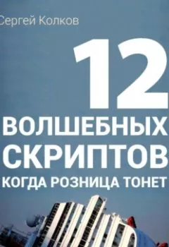 Аудиокнига - 12 волшебных скриптов продаж, когда розница тонет. Сергей Колков - слушать в Литвек