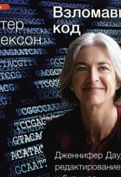 Обложка книги - Взломавшая код. Дженнифер Даудна, редактирование генома и будущее человечества - Уолтер Айзексон