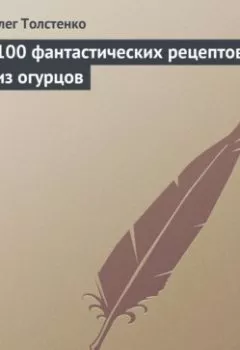 Аудиокнига - 100 фантастических рецептов из огурцов. Олег Толстенко - слушать в Литвек