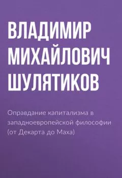 Аудиокнига - Оправдание капитализма в западноевропейской философии (от Декарта до Маха). Владимир Михайлович Шулятиков - слушать в Литвек