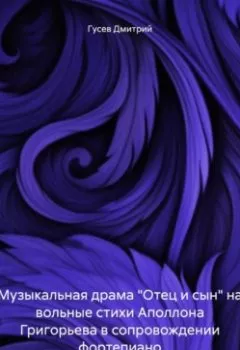 Аудиокнига - Музыкальная драма «Отец и сын» на вольные стихи Аполлона Григорьева в сопровождении фортепиано. Дмитрий Гусев - слушать в Литвек