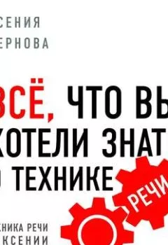 Обложка книги - Все, что вы хотели знать о технике речи - Ксения Чернова