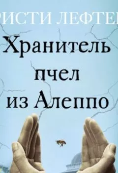 Обложка книги - Хранитель пчел из Алеппо - Кристи Лефтери