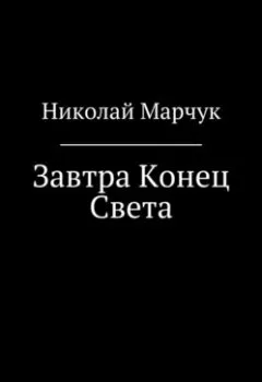 Обложка книги - Завтра Конец Света - Николай Марчук