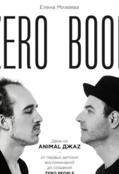Аудиокнига - Zero book. Двое из Animal ДжаZ – от первых детских воспоминаний до создания Zero People. Елена Михеева - слушать в Литвек