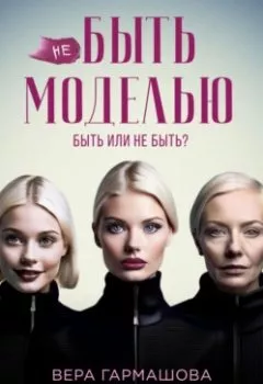 Аудиокнига - не БЫТЬ МОДЕЛЬЮ. Вера Гармашова - слушать в Литвек