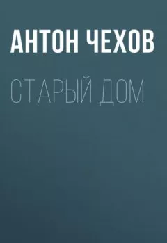 Обложка книги - Старый дом - Антон Чехов