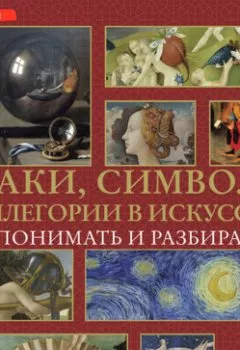 Обложка книги - Знаки, символы и аллегории в искусстве. Как понимать и разбираться - Наталья Кортунова