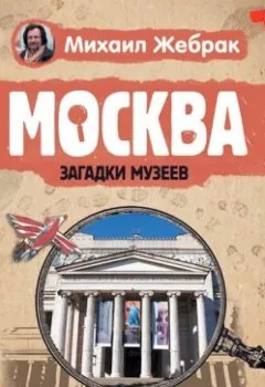 Книга - Москва. Загадки музеев. Михаил Жебрак - прослушать в Литвек