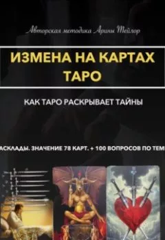 Аудиокнига - Авторская методика Арины Тейлор. Измена на картах Таро. Как Таро раскрывает тайны. Расклады и значения 78 карт. 100 вопросов по теме. Арина Тейлор - слушать в Литвек