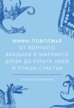 Аудиокнига - Мифы Поволжья. От Волчьего владыки и Мирового древа до культа змей и птицы счастья. Татьяна Муравьева - слушать в Литвек