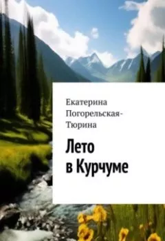 Обложка книги - Лето в Курчуме - Екатерина Тюрина-Погорельская