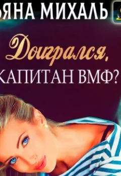 Аудиокнига - Доигрался, капитан ВМФ?. Татьяна Михаль - слушать в Литвек