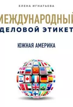 Обложка книги - Бизнес-этикет разных стран: Южная Америка - Елена Сергеевна Игнатьева
