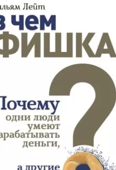 Аудиокнига - В чем фишка? Почему одни люди умеют зарабатывать деньги, а другие нет. Уильям Лейт - слушать в Литвек