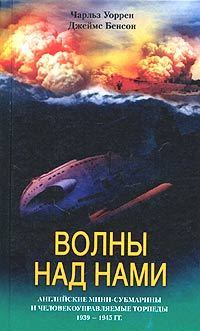 Обложка книги - Волны над нами. Английские мини-субмарины и человекоуправляемые торпеды. 1939-1945 - Джеймс Бенсон