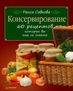 Обложка книги - Консервирование. 60 рецептов, которые вы еще не знаете - Раиса Савкова