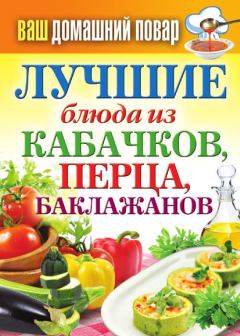 Книга - Лучшие блюда из кабачков, перца, баклажанов. Сергей Павлович Кашин - прочитать в Литвек