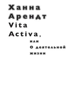 Книга - Vita Activa, или О деятельной жизни. Ханна Арендт - читать в ЛитВек