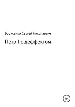 Обложка книги - Петр I с дефектом - Сергей Николаевич Борисенко