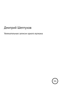 Обложка книги - Увлекательные записки одного вулкана - Дмитрий Шептухов