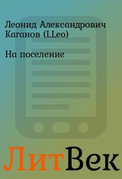 Книга - На поселение. Леонид Александрович Каганов (LLeo) - читать в Литвек