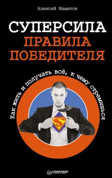 Обложка книги - Суперсила – правила победителя. Как жить и получать всё, к чему стремишься - Алексей Сергеевич Маматов