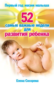 Книга - Первый год жизни малыша. 52 самые важные недели для развития ребенка. Елена Петровна Сосорева - читать в ЛитВек