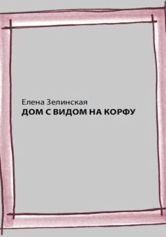 Обложка книги - Дом с видом на Корфу - Елена Константиновна Зелинская
