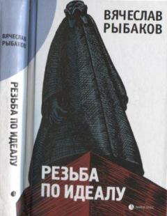 Книга - Резьба по Идеалу. Вячеслав Михайлович Рыбаков - читать в Литвек