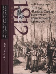 Книга - 1814 год: «Варвары Севера» имеют честь приветствовать французов. Андрей Владимирович Гладышев - читать в Литвек