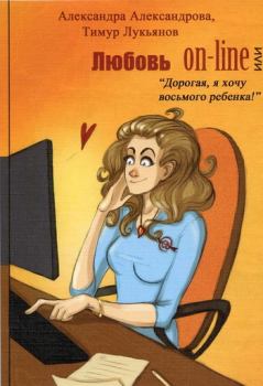 Книга - Любовь on-line, или «Дорогая, я хочу восьмого ребенка!». Тимур Леонидович Лукьянов - читать в ЛитВек
