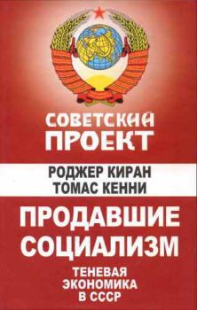 Обложка книги - Продавшие социализм: Теневая экономика в СССР - Роджер Киран