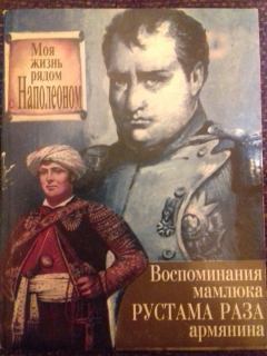 Обложка книги - Моя жизнь рядом с Наполеоном. Воспоминания мамлюка Рустама Раза, армянина - Рустам Раз
