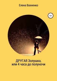 Обложка книги - Другая Золушка, или Четыре часа до полуночи - Елена Владимировна Вахненко (HelenV)