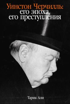 Обложка книги - Уинстон Черчилль. Его эпоха, его преступления - Тарик Али
