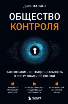 Книга - Общество контроля. Как сохранить конфиденциальность в эпоху тотальной слежки. Джон Фасман - читать в Литвек