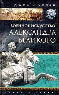 Книга - Военное искусство Александра Великого. Джон Фредерик Чарлз Фуллер - прочитать в Литвек