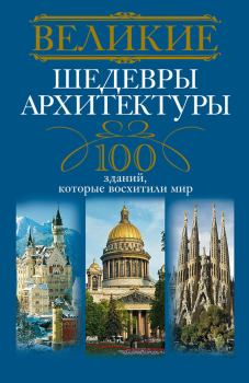 Обложка книги - Великие шедевры архитектуры. 100 зданий, которые восхитили мир - Анна Юрьевна Мудрова