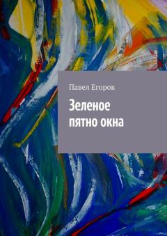 Обложка книги - Зеленое пятно окна - Павел Егоров