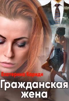Обложка книги - Гражданская жена - Екатерина Руслановна Кариди