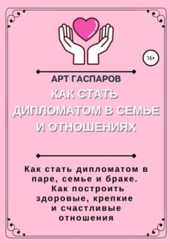 Обложка книги - Как стать дипломатом в семье и отношениях - Арт Гаспаров