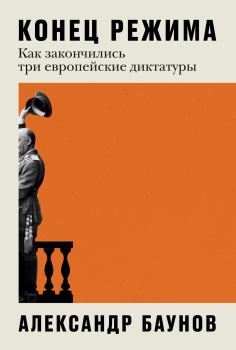 Книга - Конец режима. Как закончились три европейские диктатуры. Александр Баунов - читать в ЛитВек