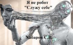 Обложка книги - Я не робот "Служу себе" - Сергей Хабаров