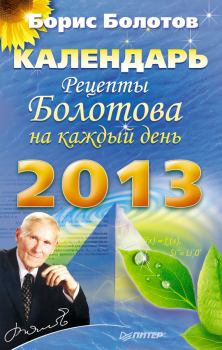 Книга - Рецепты Болотова на каждый день. Календарь на 2013 год. Борис Васильевич Болотов - читать в Литвек