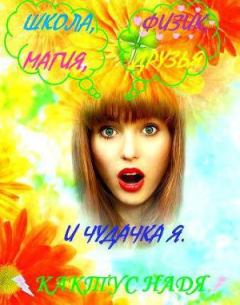 Обложка книги - Школа, физик, магия, друзья и чудачка я (СИ) - Надя Кактус