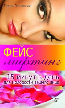 Обложка книги - Фейслифтинг. 15 минут для молодости вашего лица - Елена И Янковская