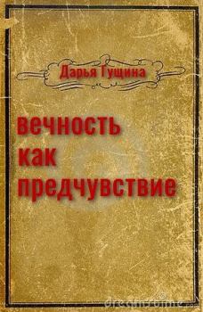 Обложка книги - Вечность как предчувствие (полная книга) - Дарья Сергеевна Гущина