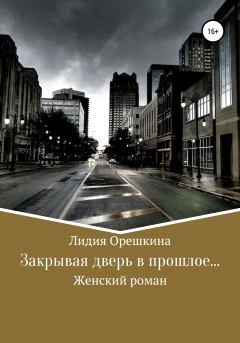 Обложка книги - Закрывая дверь в прошлое… - Лидия Анатольевна Орешкина